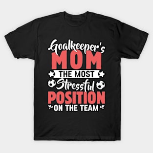 Goalkeeper's Mom The Most Stressful Position Funny Soccer Mom Tshirts Mothers Day T-Shirt